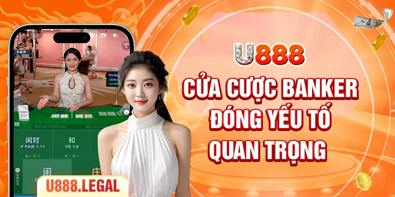 Cửa cược Banker đóng yếu tố quan trọng