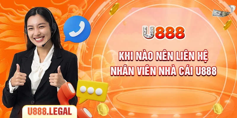 Khi nào nên liên hệ nhân viên nhà cái U888