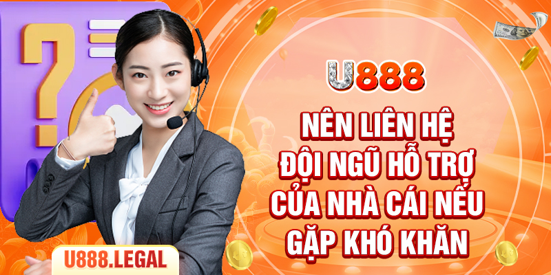 Nên liên hệ đội ngũ hỗ trợ của nhà cái nếu gặp khó khăn