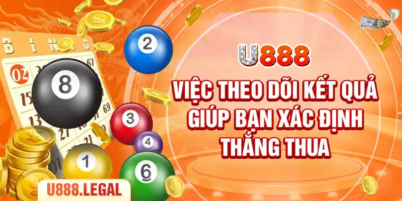 Việc theo dõi kết quả giúp bạn xác định thắng thua